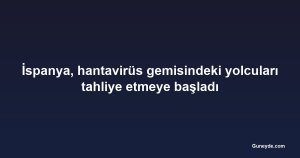 İspanya, hantavirüs gemisindeki yolcuları tahliye etmeye başladı
