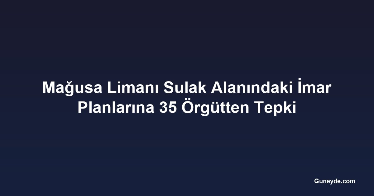 Mağusa Limanı Sulak Alanındaki İmar Planlarına 35 Örgütten Tepki
