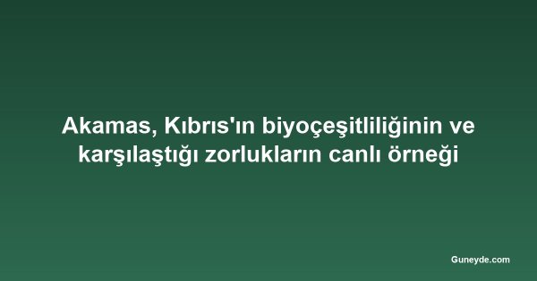Akamas, Kıbrıs'ın biyoçeşitliliğinin ve karşılaştığı zorlukların canlı örneği