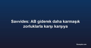 Savvides: AB giderek daha karmaşık zorluklarla karşı karşıya
