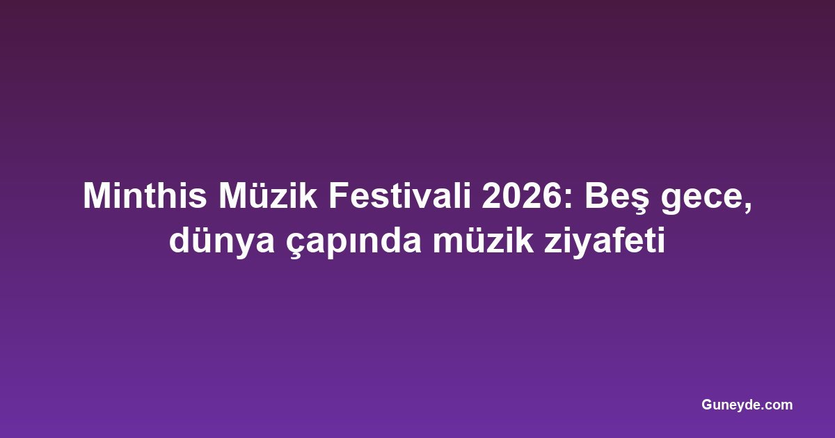 Minthis Müzik Festivali 2026: Beş gece, dünya çapında müzik ziyafeti