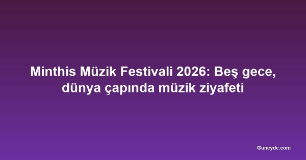 Minthis Müzik Festivali 2026: Beş gece, dünya çapında müzik ziyafeti