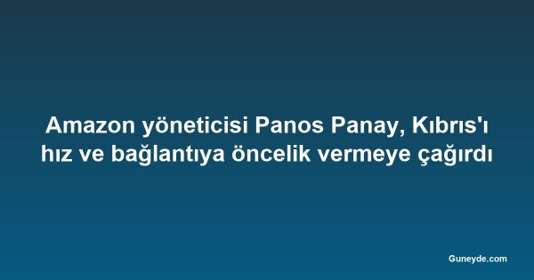 Amazon yöneticisi Panos Panay, Kıbrıs'ı hız ve bağlantıya öncelik vermeye çağırdı