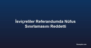 İsviçreliler Referandumda Nüfus Sınırlamasını Reddetti