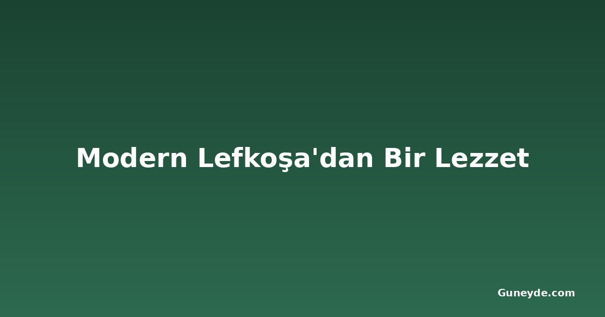 Modern Lefkoşa'dan Bir Lezzet