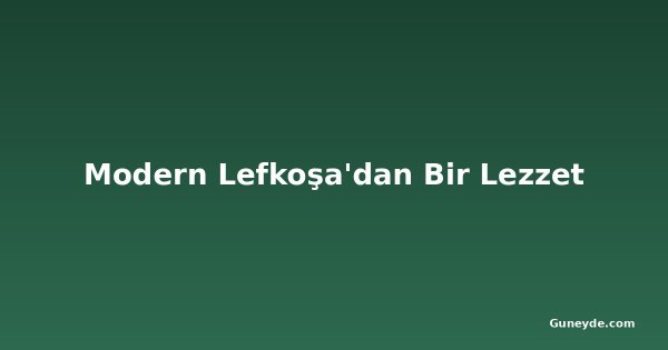 Modern Lefkoşa'dan Bir Lezzet