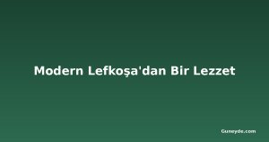 Modern Lefkoşa'dan Bir Lezzet