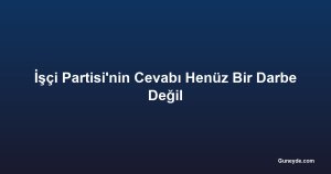 İşçi Partisi'nin Cevabı Henüz Bir Darbe Değil