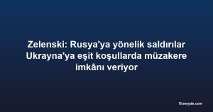 Zelenski: Rusya'ya yönelik saldırılar Ukrayna'ya eşit koşullarda müzakere imkânı veriyor