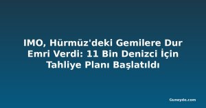 IMO, Hürmüz'deki Gemilere Dur Emri Verdi: 11 Bin Denizci İçin Tahliye Planı Başlatıldı