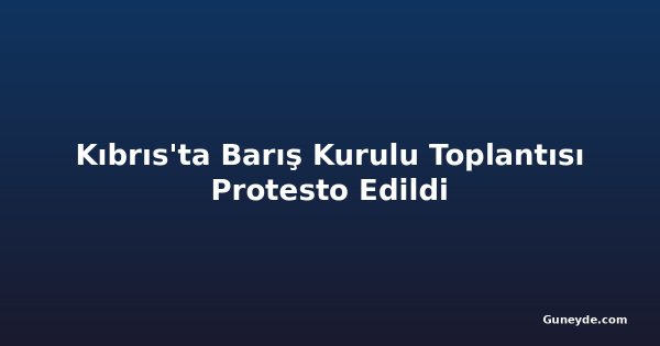 Kıbrıs'ta Barış Kurulu Toplantısı Protesto Edildi