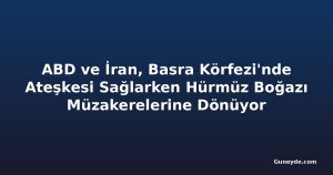 ABD ve İran, Basra Körfezi'nde Ateşkesi Sağlarken Hürmüz Boğazı Müzakerelerine Dönüyor