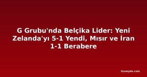 G Grubu'nda Belçika Lider: Yeni Zelanda'yı 5-1 Yendi, Mısır ve İran 1-1 Berabere