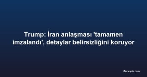 Trump: İran anlaşması 'tamamen imzalandı', detaylar belirsizliğini koruyor