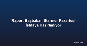 Rapor: Başbakan Starmer Pazartesi İstifaya Hazırlanıyor