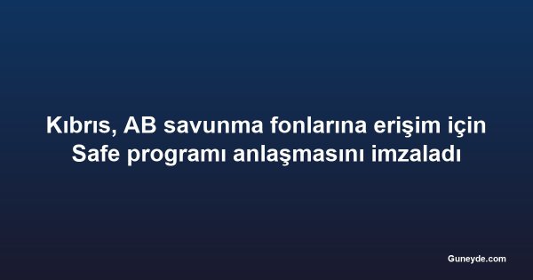 Kıbrıs, AB savunma fonlarına erişim için Safe programı anlaşmasını imzaladı