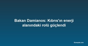 Bakan Damianos: Kıbrıs'ın enerji alanındaki rolü güçlendi