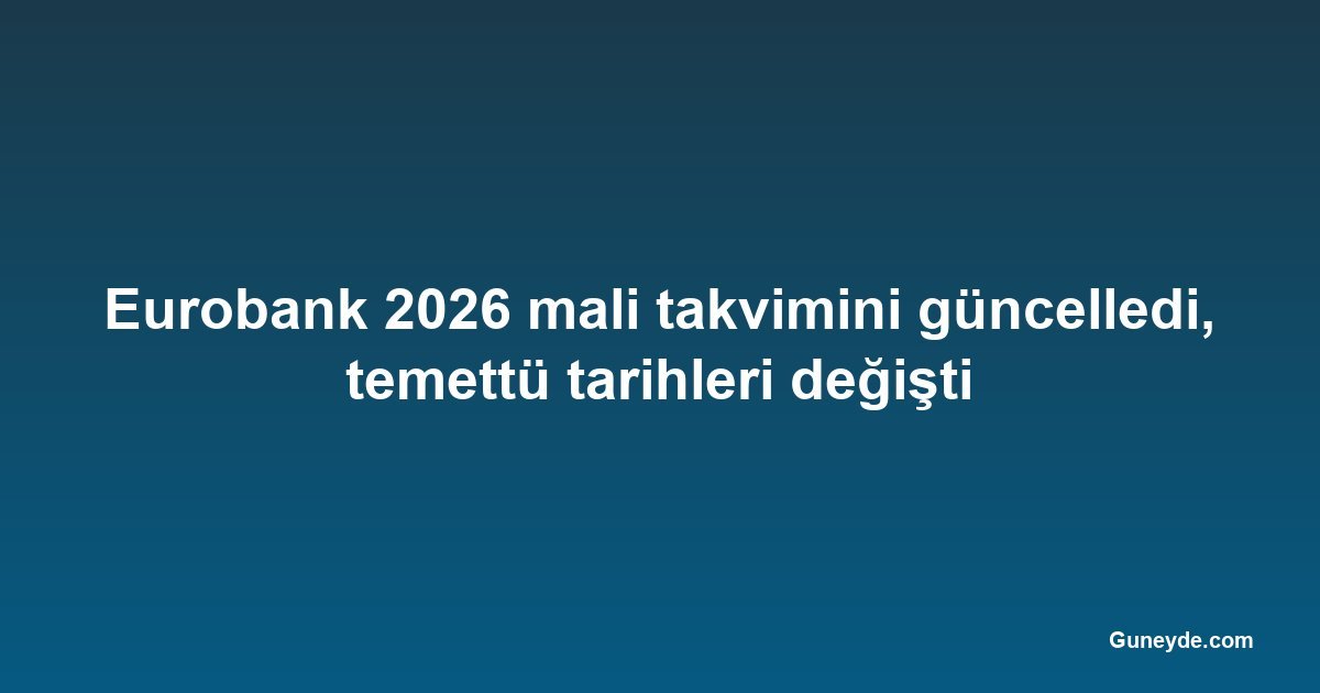 Eurobank 2026 mali takvimini güncelledi, temettü tarihleri değişti