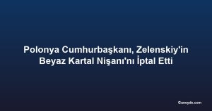 Polonya Cumhurbaşkanı, Zelenskiy'in Beyaz Kartal Nişanı'nı İptal Etti