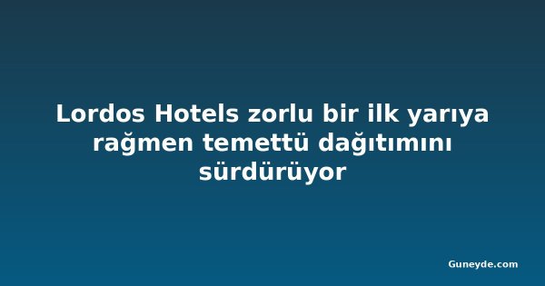Lordos Hotels zorlu bir ilk yarıya rağmen temettü dağıtımını sürdürüyor