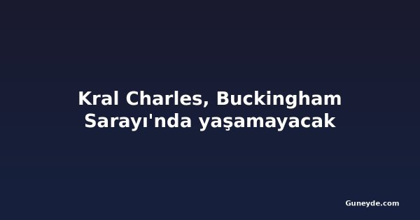 Kral Charles, Buckingham Sarayı'nda yaşamayacak