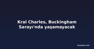 Kral Charles, Buckingham Sarayı'nda yaşamayacak