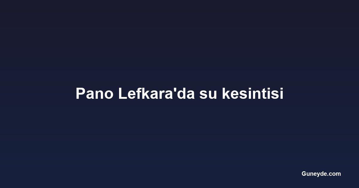 Pano Lefkara'da su kesintisi