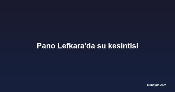 Pano Lefkara'da su kesintisi