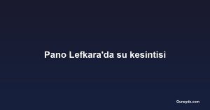 Pano Lefkara'da su kesintisi