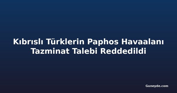 Kıbrıslı Türklerin Paphos Havaalanı Tazminat Talebi Reddedildi