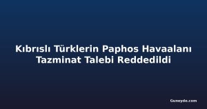 Kıbrıslı Türklerin Paphos Havaalanı Tazminat Talebi Reddedildi