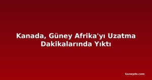 Kanada, Güney Afrika'yı Uzatma Dakikalarında Yıktı