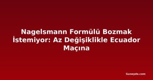 Nagelsmann Formülü Bozmak İstemiyor: Az Değişiklikle Ecuador Maçına
