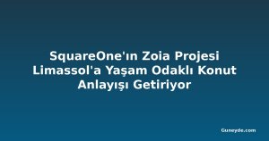 SquareOne'ın Zoia Projesi Limassol'a Yaşam Odaklı Konut Anlayışı Getiriyor