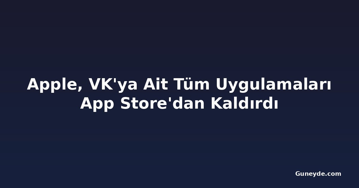 Apple, VK'ya Ait Tüm Uygulamaları App Store'dan Kaldırdı