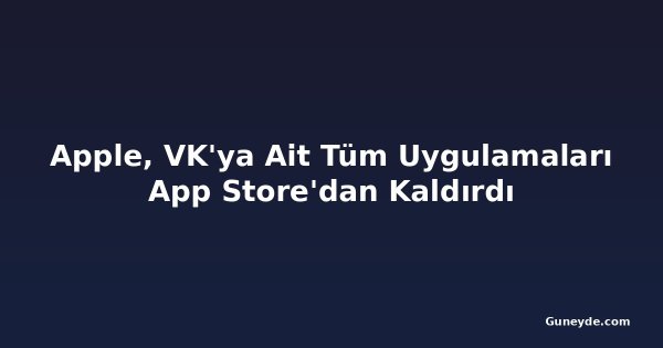 Apple, VK'ya Ait Tüm Uygulamaları App Store'dan Kaldırdı