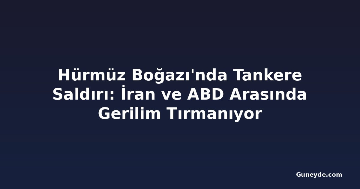 Hürmüz Boğazı'nda Tankere Saldırı: İran ve ABD Arasında Gerilim Tırmanıyor