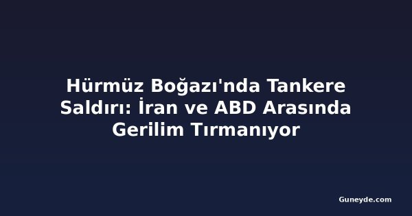 Hürmüz Boğazı'nda Tankere Saldırı: İran ve ABD Arasında Gerilim Tırmanıyor