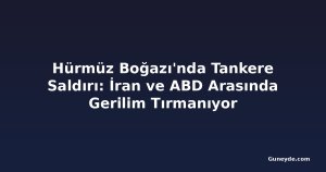 Hürmüz Boğazı'nda Tankere Saldırı: İran ve ABD Arasında Gerilim Tırmanıyor