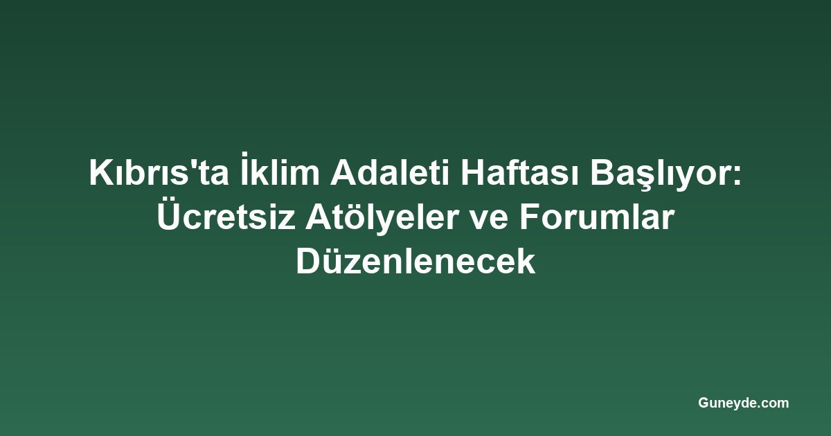 Kıbrıs'ta İklim Adaleti Haftası Başlıyor: Ücretsiz Atölyeler ve Forumlar Düzenlenecek