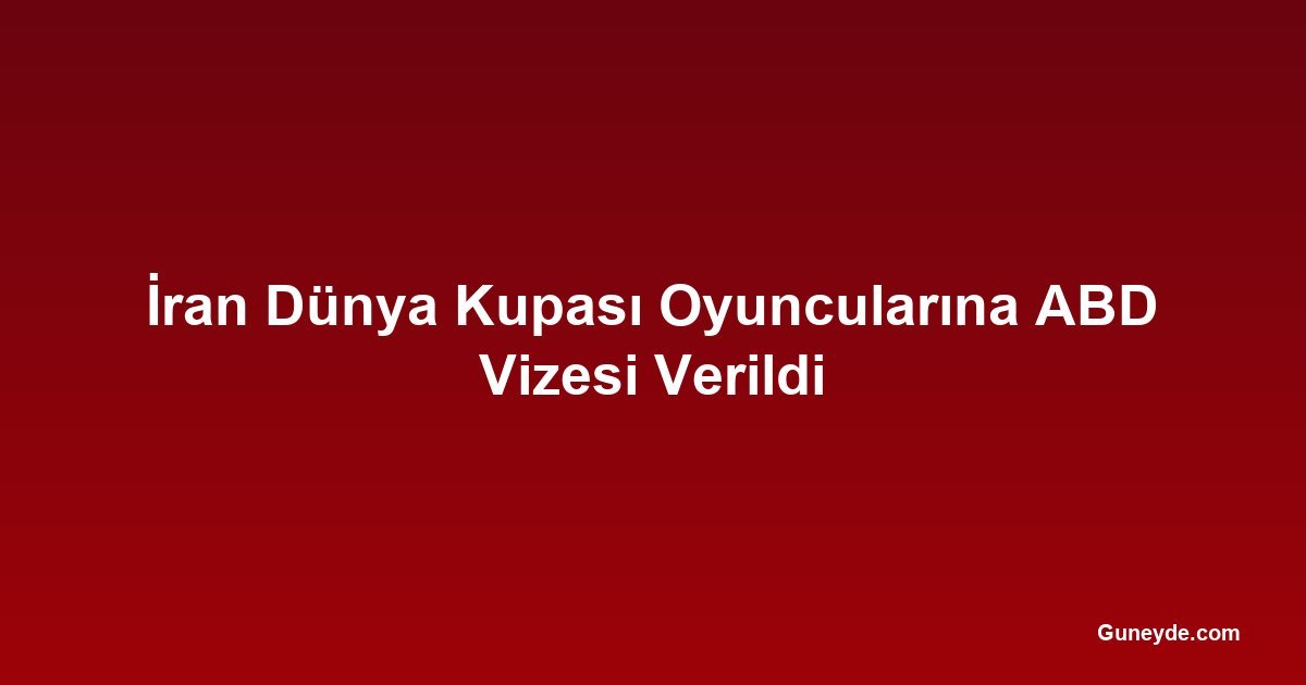 İran Dünya Kupası Oyuncularına ABD Vizesi Verildi
