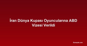 İran Dünya Kupası Oyuncularına ABD Vizesi Verildi