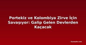 Portekiz ve Kolombiya Zirve İçin Savaşıyor: Galip Gelen Devlerden Kaçacak