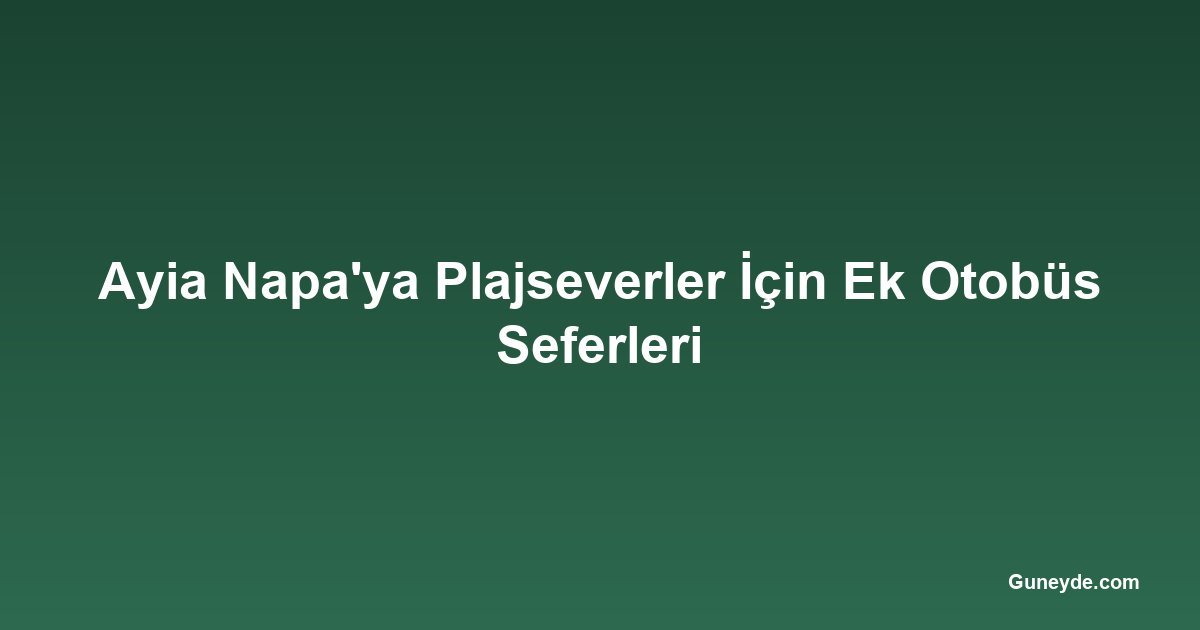 Ayia Napa'ya Plajseverler İçin Ek Otobüs Seferleri
