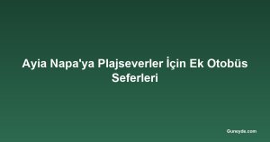 Ayia Napa'ya Plajseverler İçin Ek Otobüs Seferleri