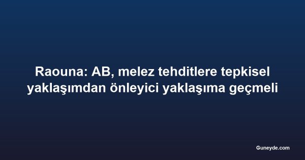 Raouna: AB, melez tehditlere tepkisel yaklaşımdan önleyici yaklaşıma geçmeli