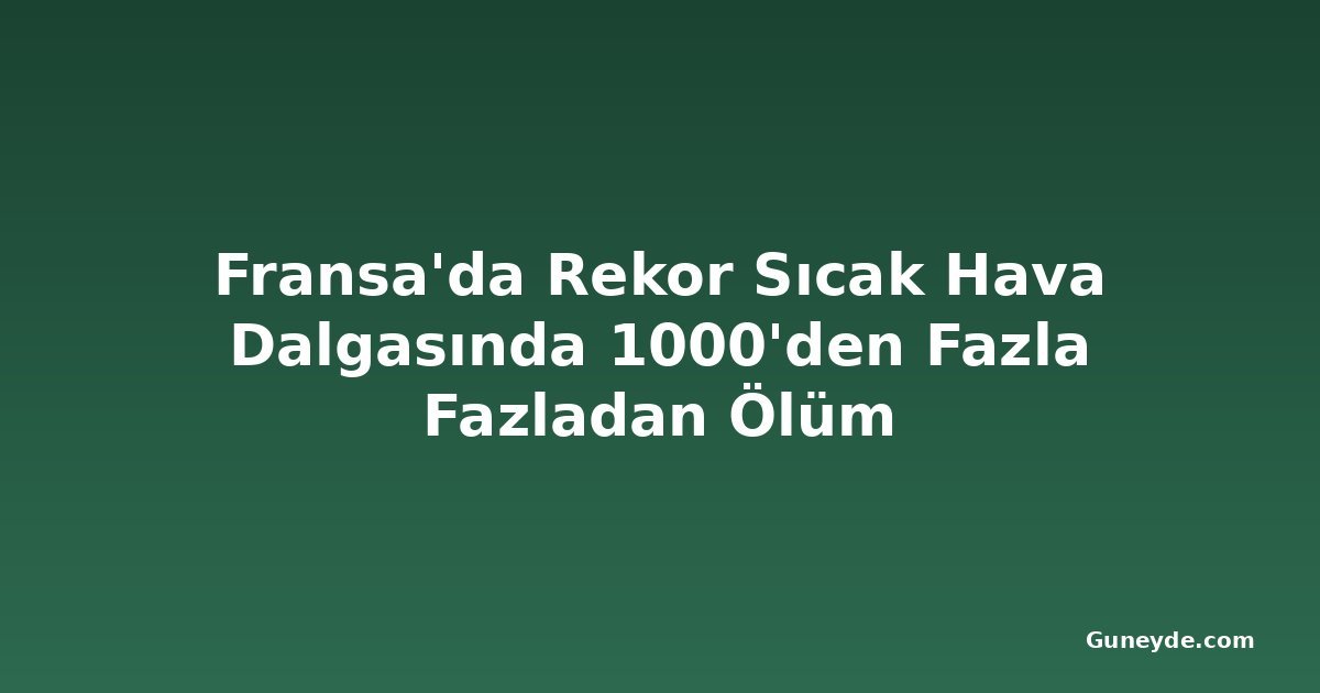 Fransa'da Rekor Sıcak Hava Dalgasında 1000'den Fazla Fazladan Ölüm