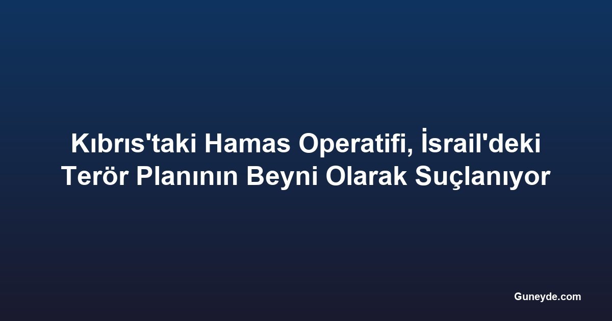 Kıbrıs'taki Hamas Operatifi, İsrail'deki Terör Planının Beyni Olarak Suçlanıyor