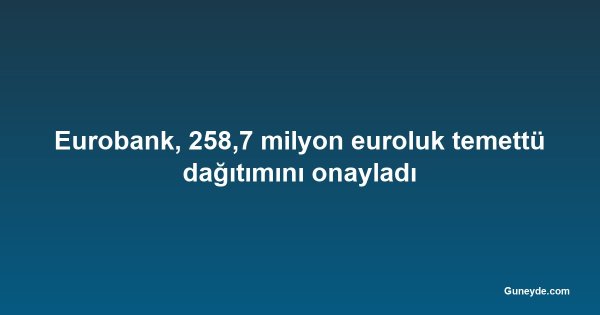 Eurobank, 258,7 milyon euroluk temettü dağıtımını onayladı