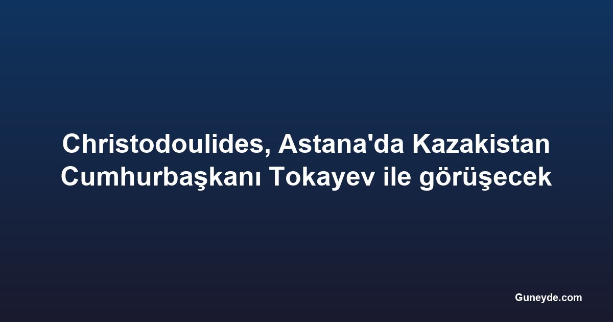 Christodoulides, Astana'da Kazakistan Cumhurbaşkanı Tokayev ile görüşecek